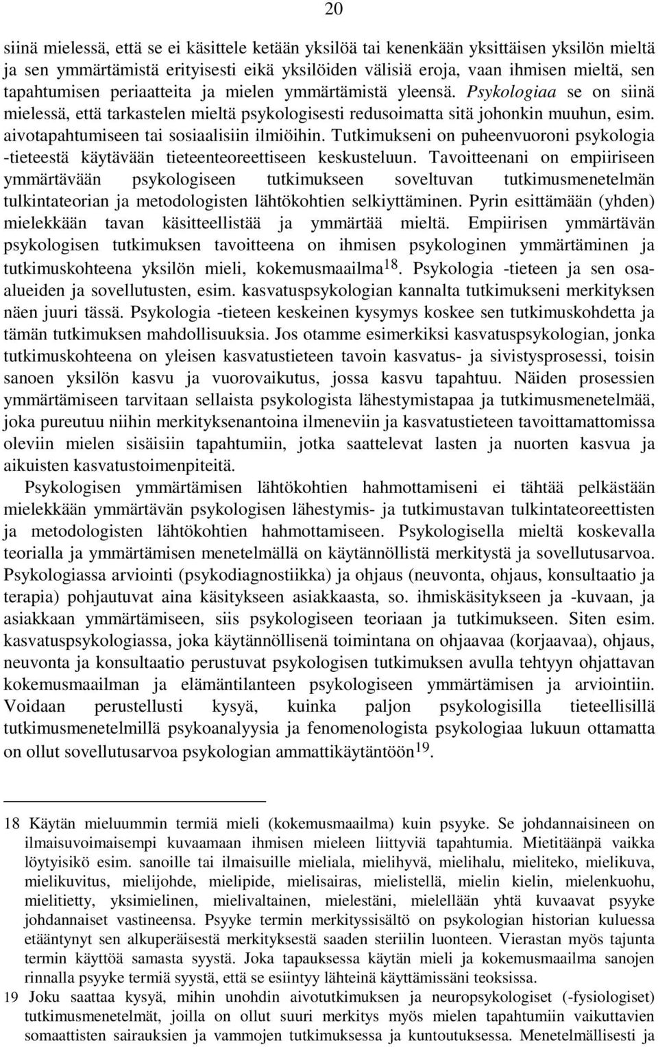 aivotapahtumiseen tai sosiaalisiin ilmiöihin. Tutkimukseni on puheenvuoroni psykologia -tieteestä käytävään tieteenteoreettiseen keskusteluun.