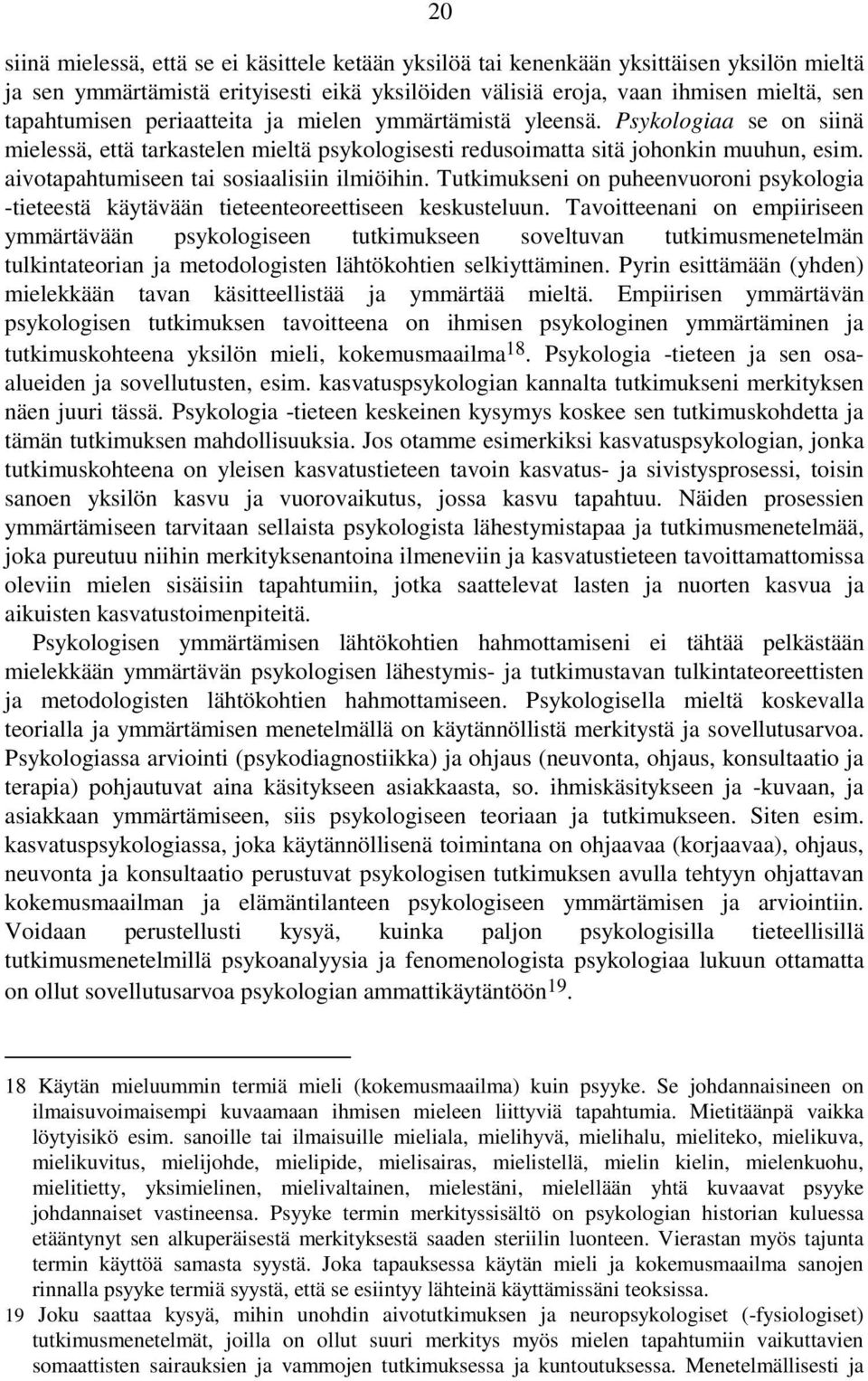 aivotapahtumiseen tai sosiaalisiin ilmiöihin. Tutkimukseni on puheenvuoroni psykologia -tieteestä käytävään tieteenteoreettiseen keskusteluun.