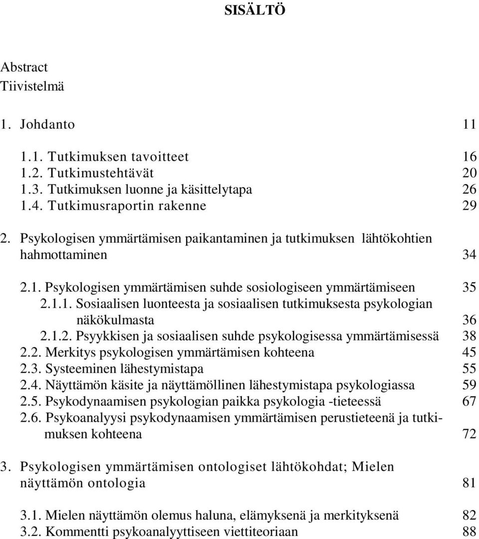 1.2. Psyykkisen ja sosiaalisen suhde psykologisessa ymmärtämisessä 38 2.2. Merkitys psykologisen ymmärtämisen kohteena 45 2.3. Systeeminen lähestymistapa 55 2.4. Näyttämön käsite ja näyttämöllinen lähestymistapa psykologiassa 59 2.