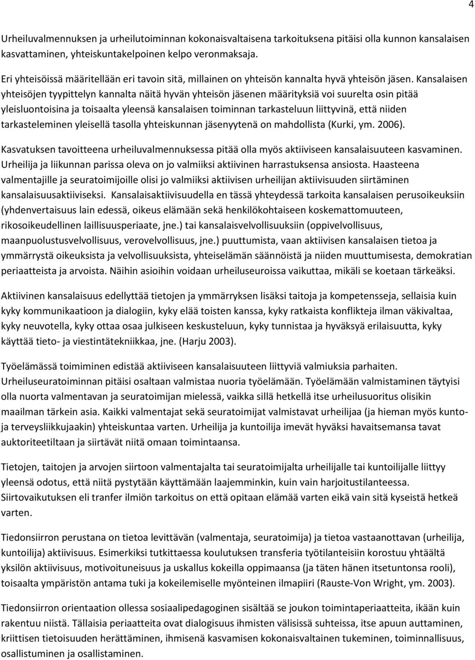 Kansalaisen yhteisöjen tyypittelyn kannalta näitä hyvän yhteisön jäsenen määrityksiä voi suurelta osin pitää yleisluontoisina ja toisaalta yleensä kansalaisen toiminnan tarkasteluun liittyvinä, että