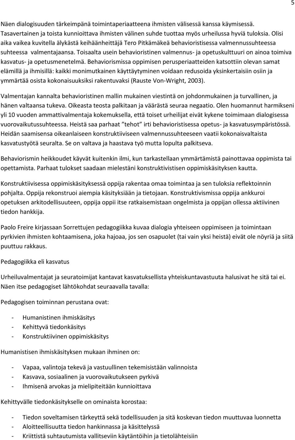 Toisaalta usein behavioristinen valmennus- ja opetuskulttuuri on ainoa toimiva kasvatus- ja opetusmenetelmä.