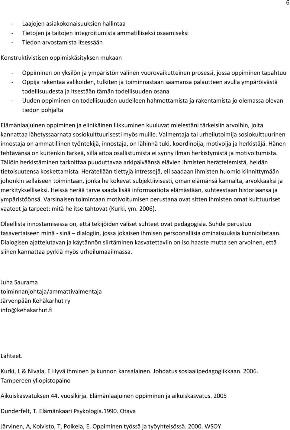 itsestään tämän todellisuuden osana - Uuden oppiminen on todellisuuden uudelleen hahmottamista ja rakentamista jo olemassa olevan tiedon pohjalta Elämänlaajuinen oppiminen ja elinikäinen liikkuminen