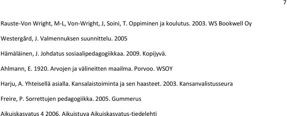 Arvojen ja välineitten maailma. Porvoo. WSOY Harju, A. Yhteisellä asialla. Kansalaistoiminta ja sen haasteet. 2003.