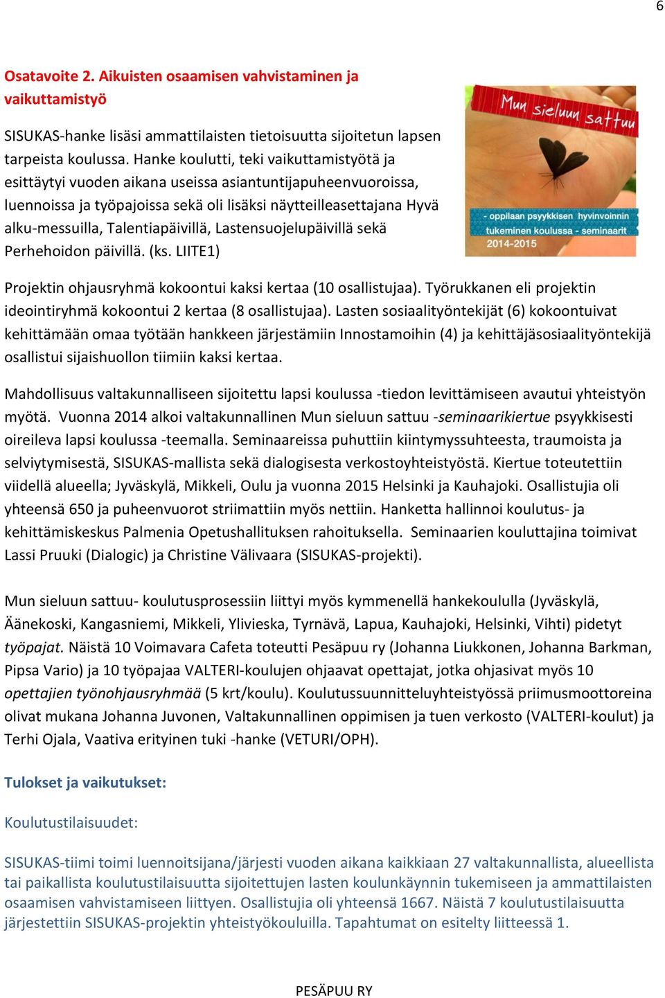 Talentiapäivillä, Lastensuojelupäivillä sekä Perhehoidon päivillä. (ks. LIITE1) Projektin ohjausryhmä kokoontui kaksi kertaa (10 osallistujaa).