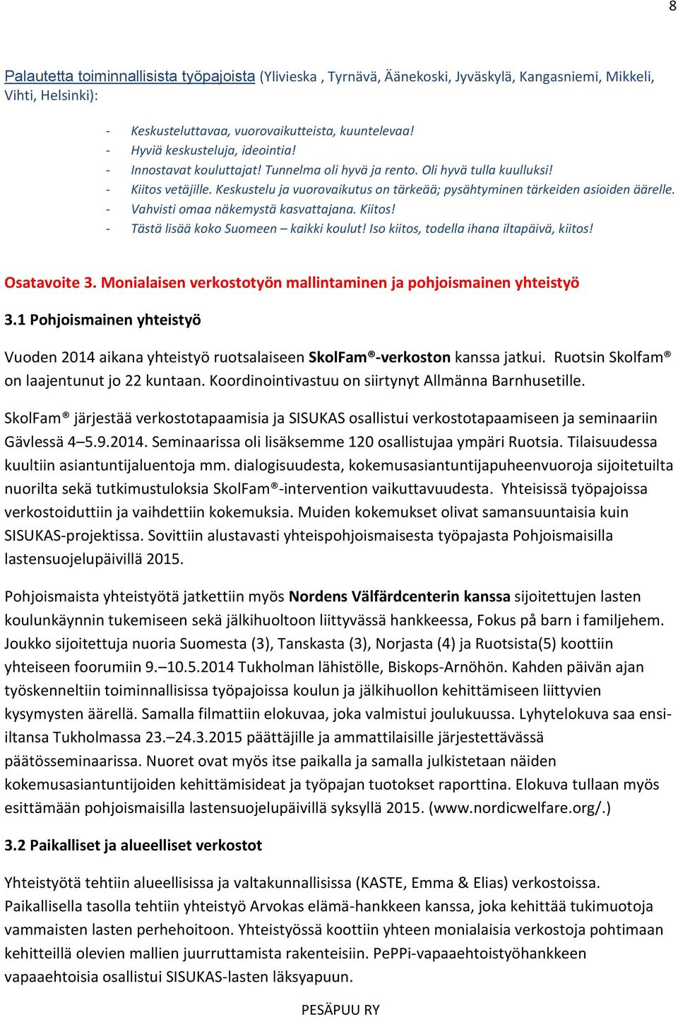 Keskustelu ja vuorovaikutus on tärkeää; pysähtyminen tärkeiden asioiden äärelle. - Vahvisti omaa näkemystä kasvattajana. Kiitos! - Tästä lisää koko Suomeen kaikki koulut!