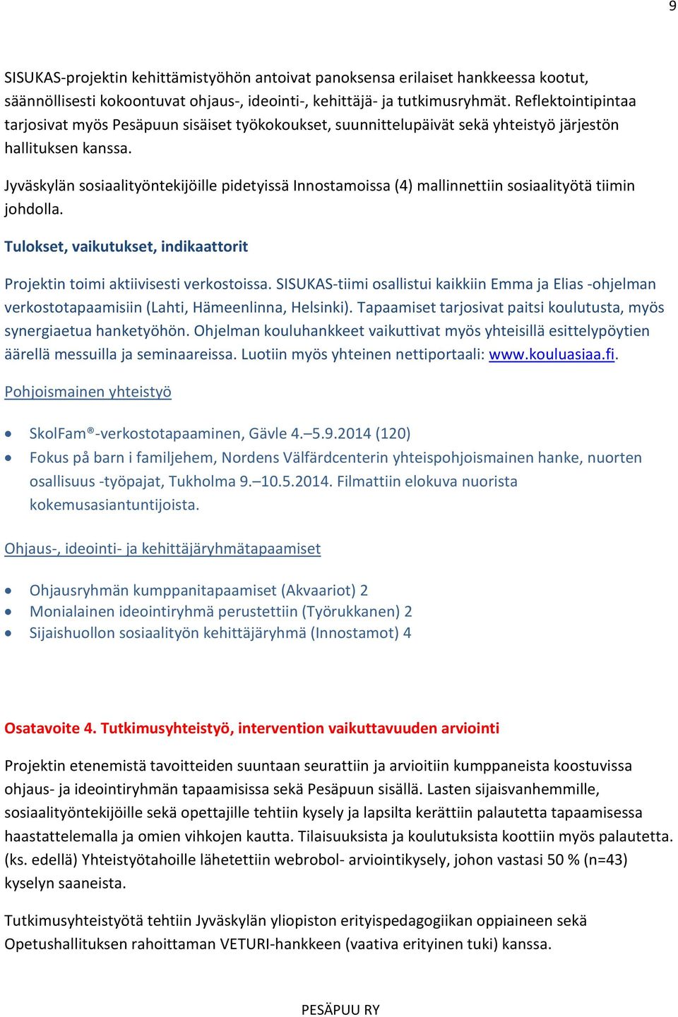 Jyväskylän sosiaalityöntekijöille pidetyissä Innostamoissa (4) mallinnettiin sosiaalityötä tiimin johdolla. Tulokset, vaikutukset, indikaattorit Projektin toimi aktiivisesti verkostoissa.