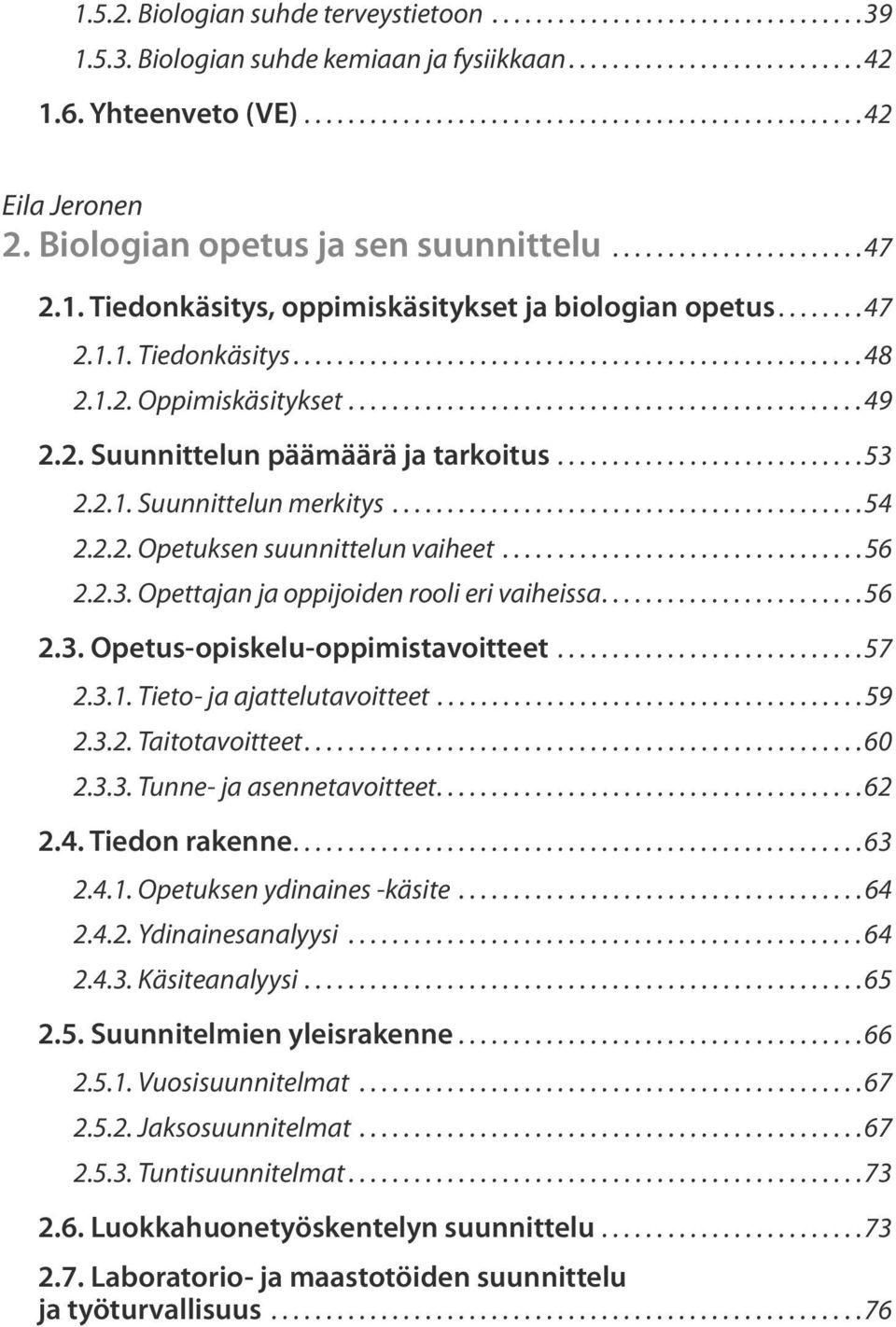 1.2. Oppimiskäsitykset...............................................49 2.2. Suunnittelun päämäärä ja tarkoitus............................53 2.2.1. Suunnittelun merkitys...........................................54 2.