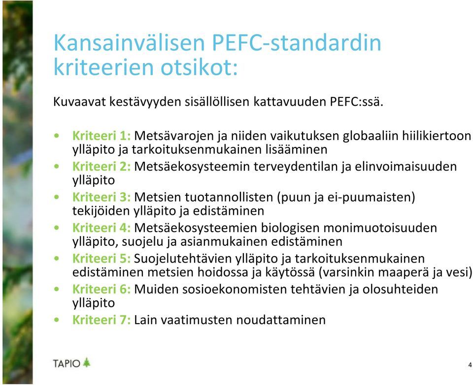 ylläpito Kriteeri 3: Metsien tuotannollisten (puun ja ei-puumaisten) tekijöiden ylläpito ja edistäminen Kriteeri 4: Metsäekosysteemienbiologisen monimuotoisuuden ylläpito, suojelu ja