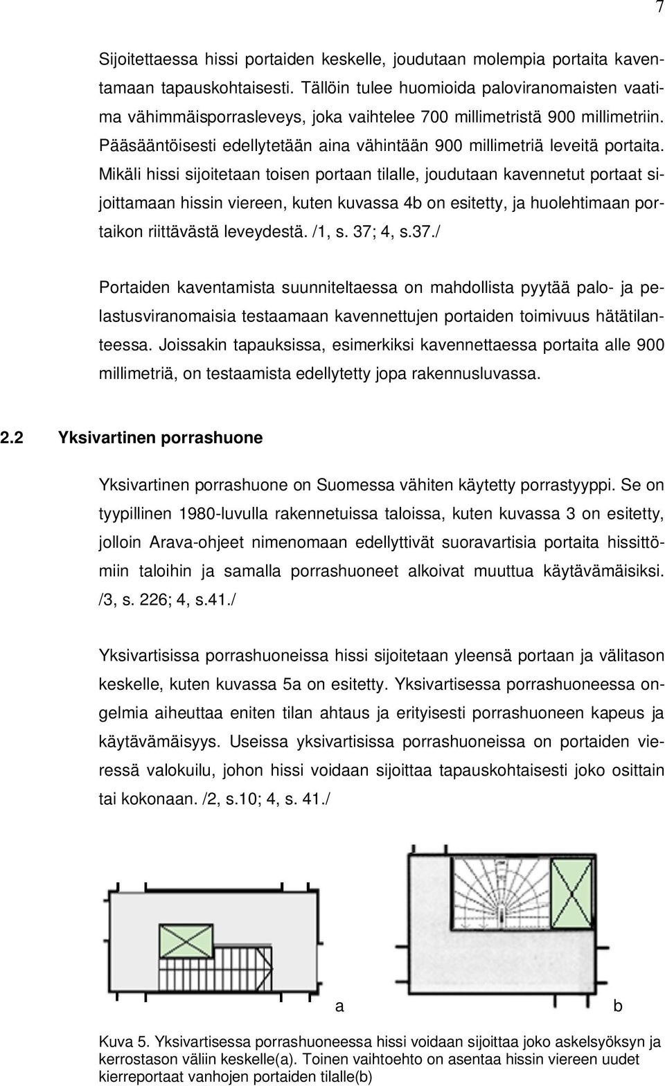 Pääsääntöisesti edellytetään aina vähintään 900 millimetriä leveitä portaita.