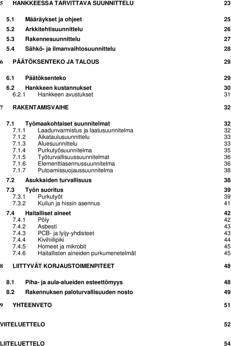1.3 Aluesuunnittelu 33 7.1.4 Purkutyösuunnitelma 35 7.1.5 Työturvallisuussuunnitelmat 36 7.1.6 Elementtiasennussuunnitelma 36 7.1.7 Putoamissuojaussuunnitelma 38 7.2 Asukkaiden turvallisuus 38 7.