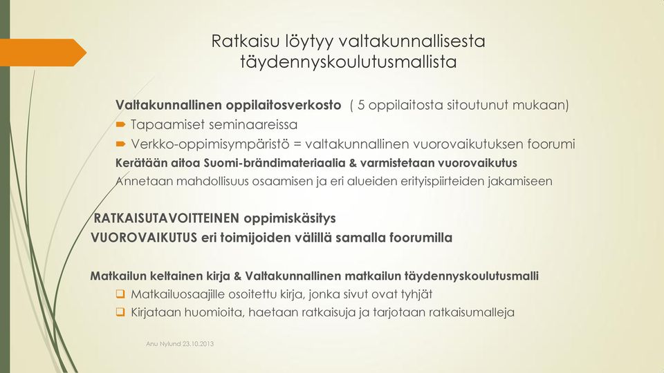 eri alueiden erityispiirteiden jakamiseen RATKAISUTAVOITTEINEN oppimiskäsitys VUOROVAIKUTUS eri toimijoiden välillä samalla foorumilla Matkailun keltainen kirja &