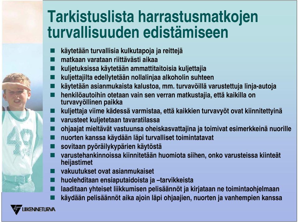 turvavöillä varustettuja linja-autoja henkilöautoihin otetaan vain sen verran matkustajia, että kaikilla on turvavyöllinen paikka kuljettaja viime kädessä varmistaa, että kaikkien turvavyöt ovat