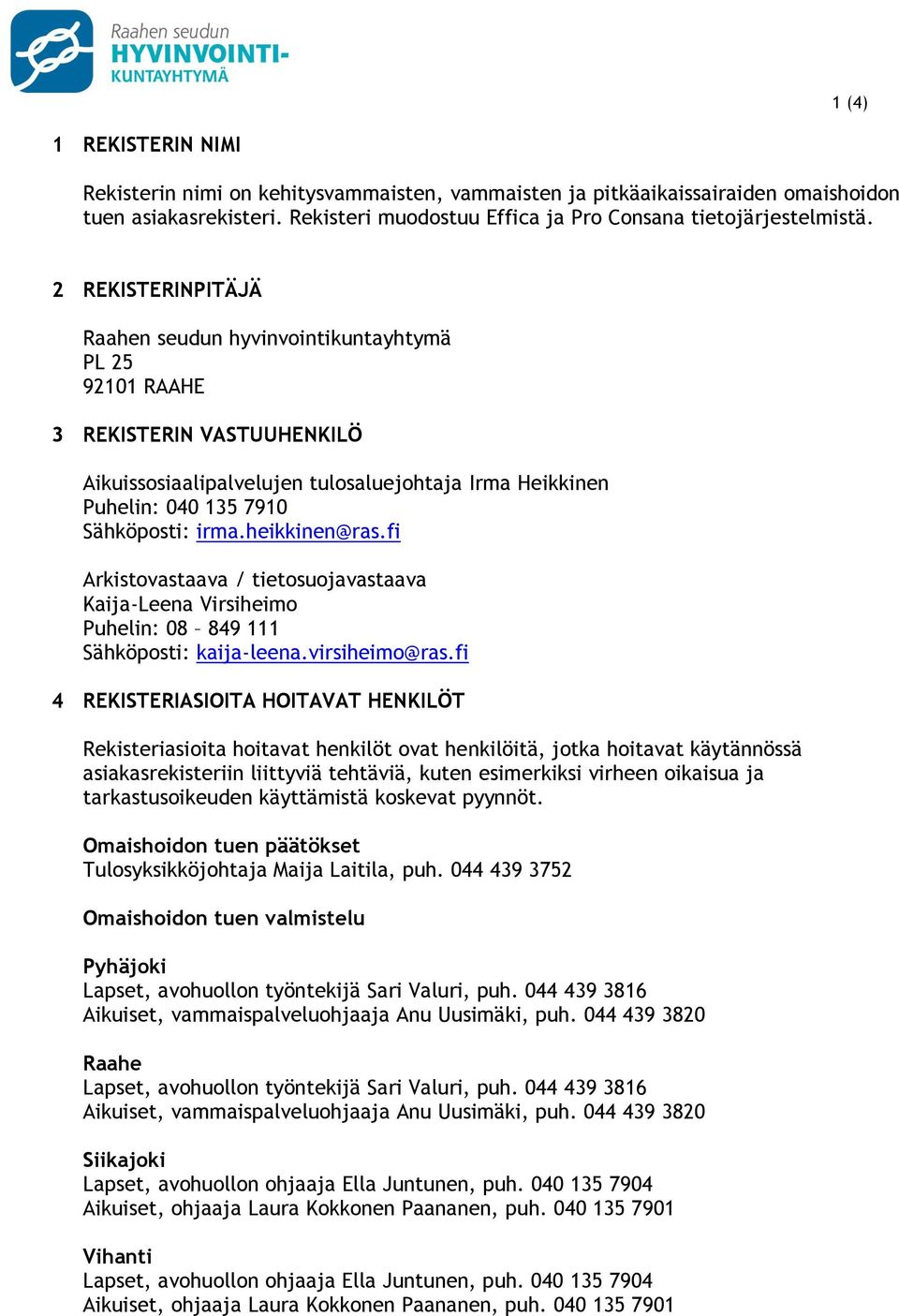 heikkinen@ras.fi Arkistovastaava / tietosuojavastaava Kaija-Leena Virsiheimo Puhelin: 08 849 111 Sähköposti: kaija-leena.virsiheimo@ras.