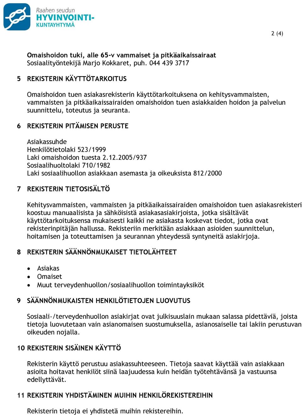 palvelun suunnittelu, toteutus ja seuranta. 6 REKISTERIN PITÄMISEN PERUSTE Asiakassuhde Henkilötietolaki 523/1999 Laki omaishoidon tuesta 2.12.