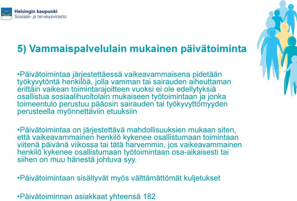 myönnettäviin etuuksiin Päivätoimintaa on järjestettävä mahdollisuuksien mukaan siten, että vaikeavammainen henkilö kykenee osallistumaan toimintaan viitenä päivänä viikossa tai tätä