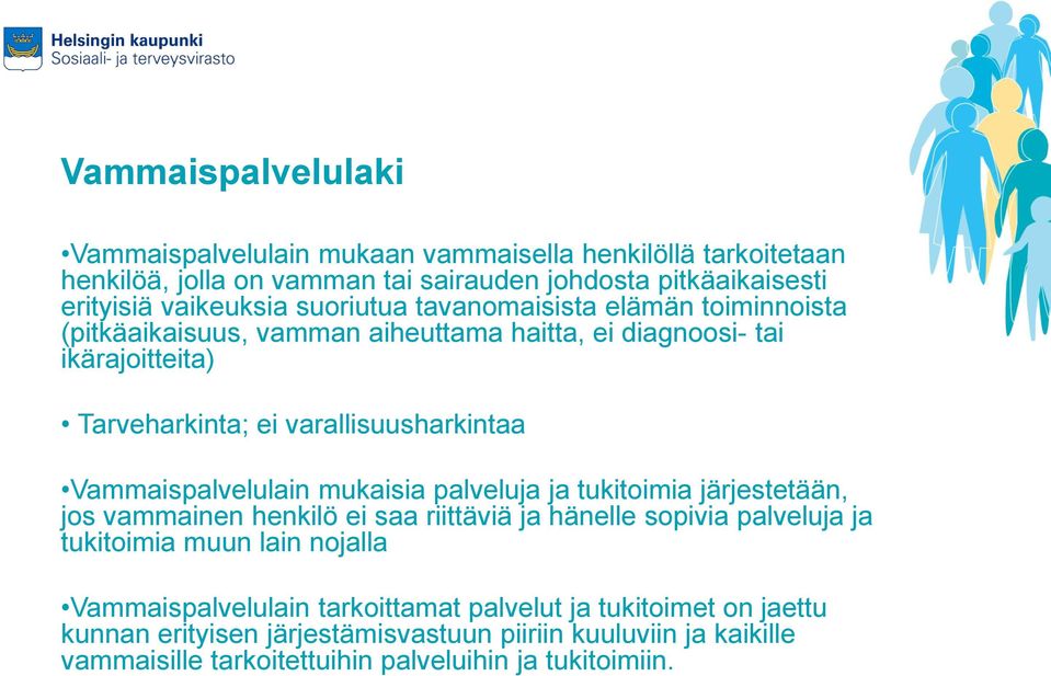 Vammaispalvelulain mukaisia palveluja ja tukitoimia järjestetään, jos vammainen henkilö ei saa riittäviä ja hänelle sopivia palveluja ja tukitoimia muun lain nojalla