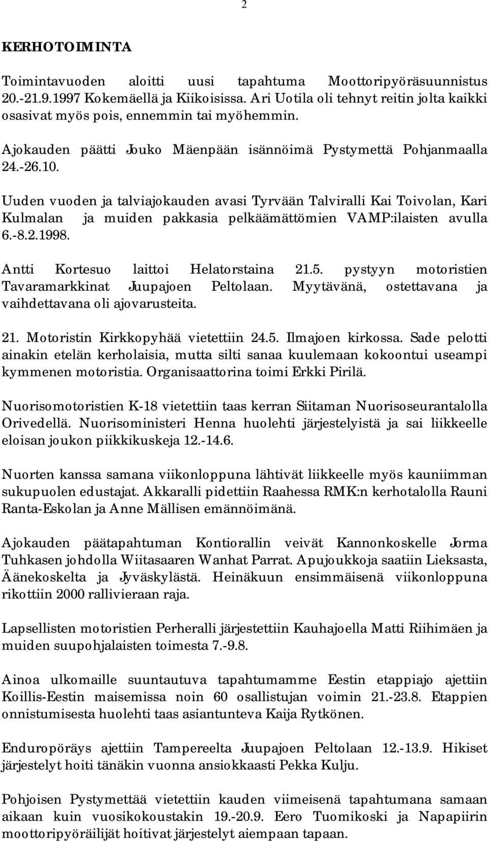 Uuden vuoden ja talviajokauden avasi Tyrvään Talviralli Kai Toivolan, Kari Kulmalan ja muiden pakkasia pelkäämättömien VAMP:ilaisten avulla 6.-8.2.1998. Antti Kortesuo laittoi Helatorstaina 21.5.