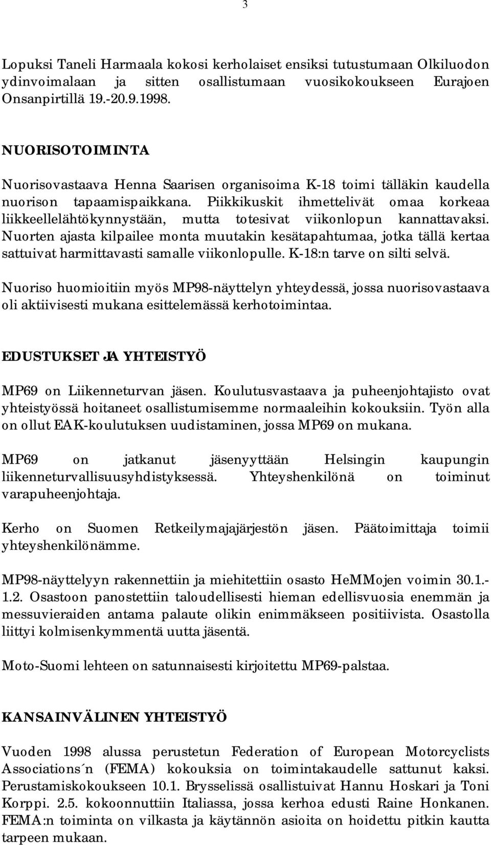 Piikkikuskit ihmettelivät omaa korkeaa liikkeellelähtökynnystään, mutta totesivat viikonlopun kannattavaksi.
