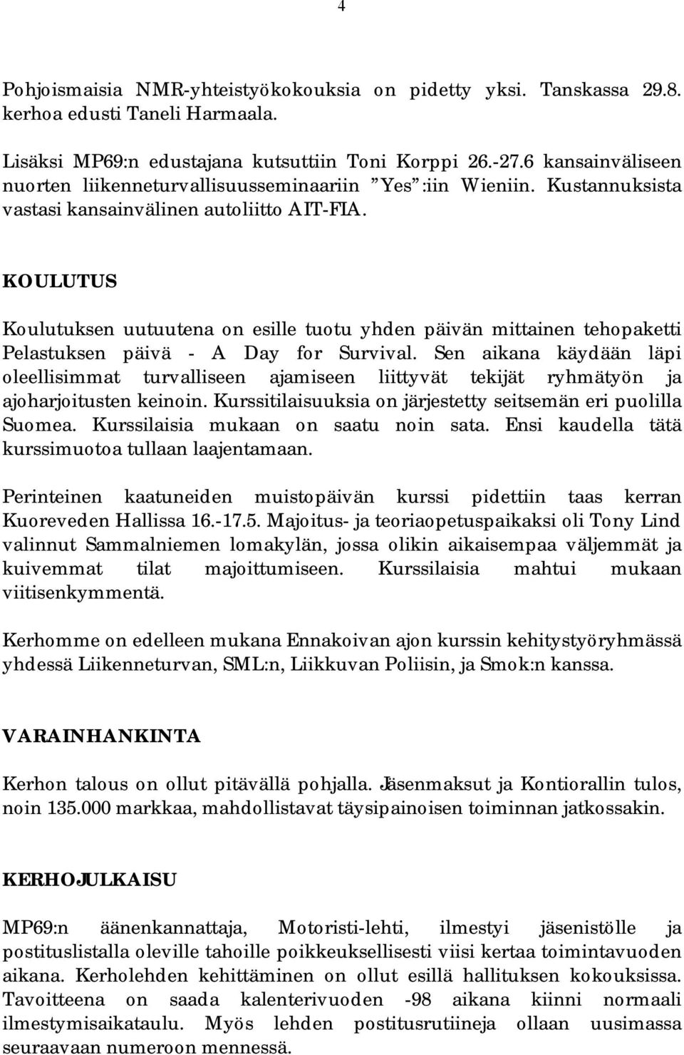 KOULUTUS Koulutuksen uutuutena on esille tuotu yhden päivän mittainen tehopaketti Pelastuksen päivä - A Day for Survival.