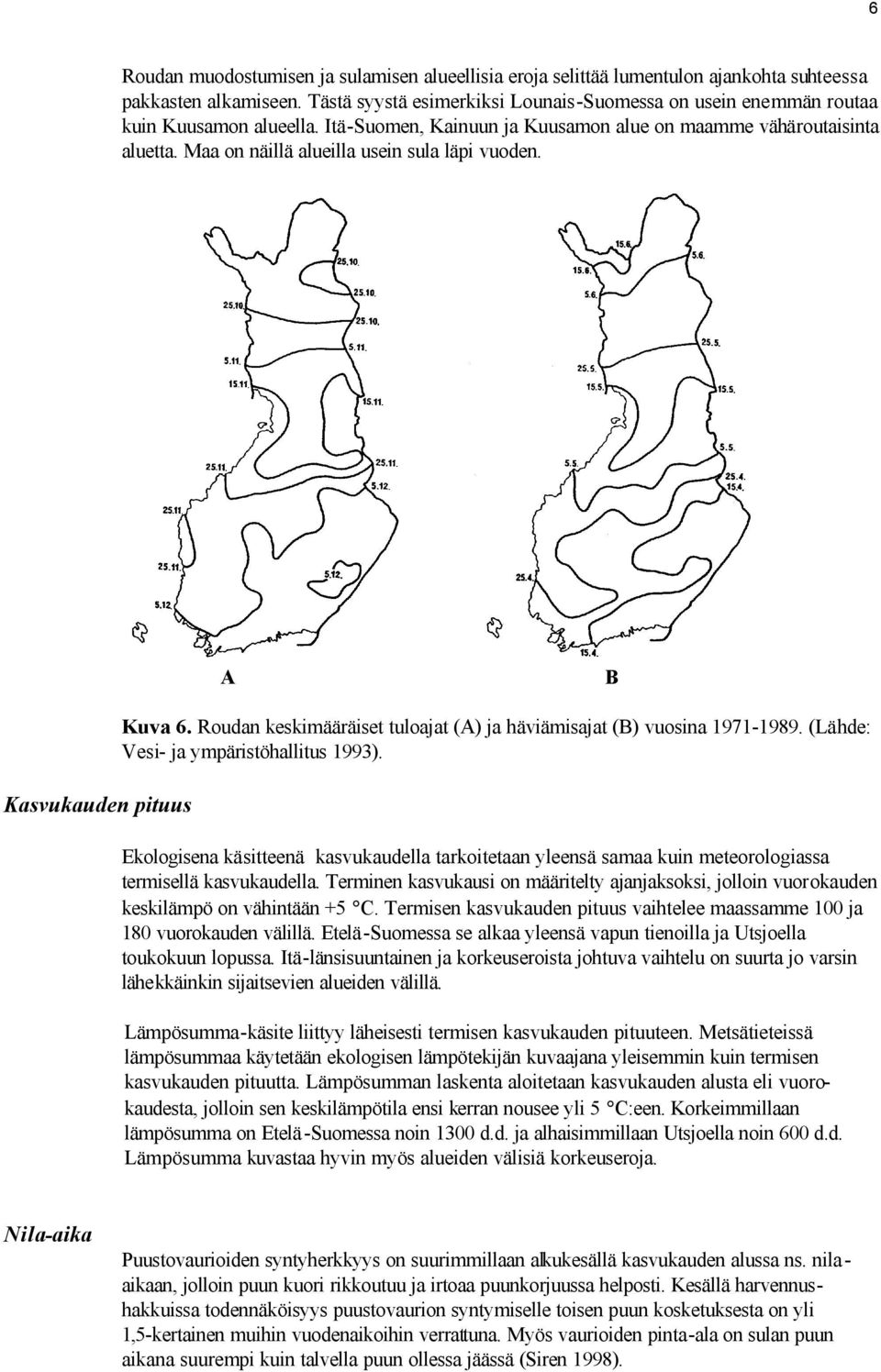 Maa on näillä alueilla usein sula läpi vuoden. A B Kasvukauden pituus Kuva 6. Roudan keskimääräiset tuloajat (A) ja häviämisajat (B) vuosina 1971-1989. (Lähde: Vesi- ja ympäristöhallitus 1993).
