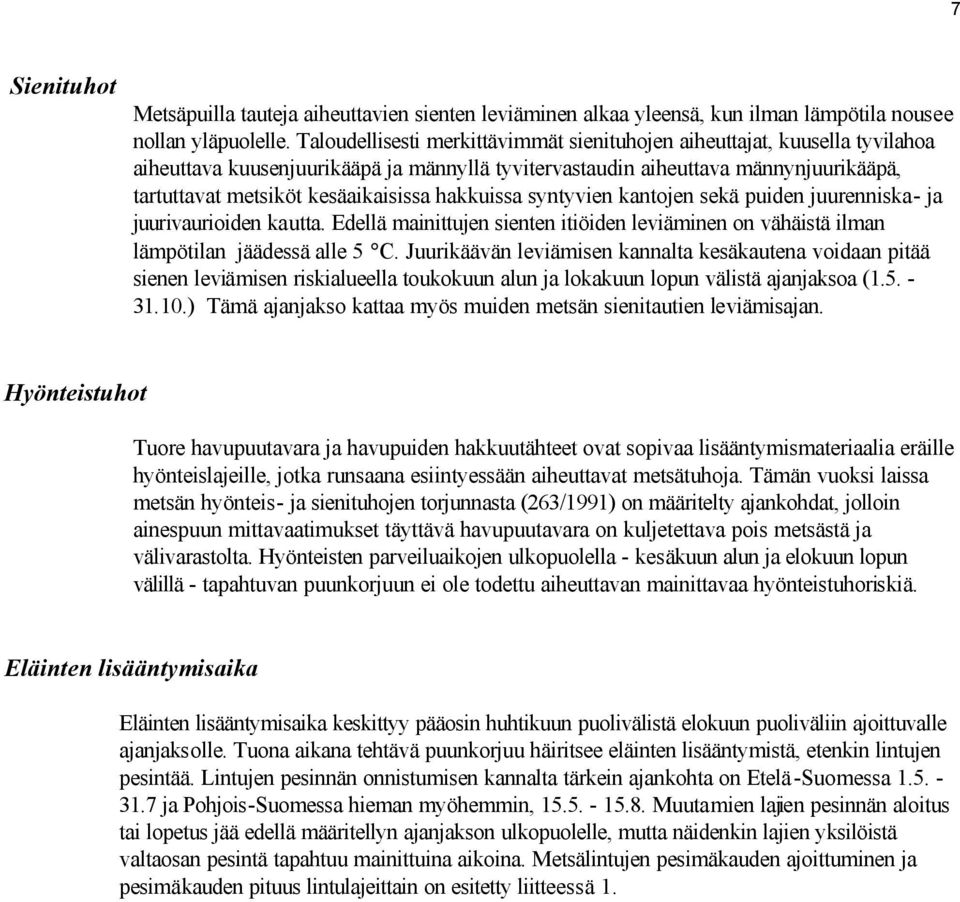 hakkuissa syntyvien kantojen sekä puiden juurenniska- ja juurivaurioiden kautta. Edellä mainittujen sienten itiöiden leviäminen on vähäistä ilman lämpötilan jäädessä alle 5 C.