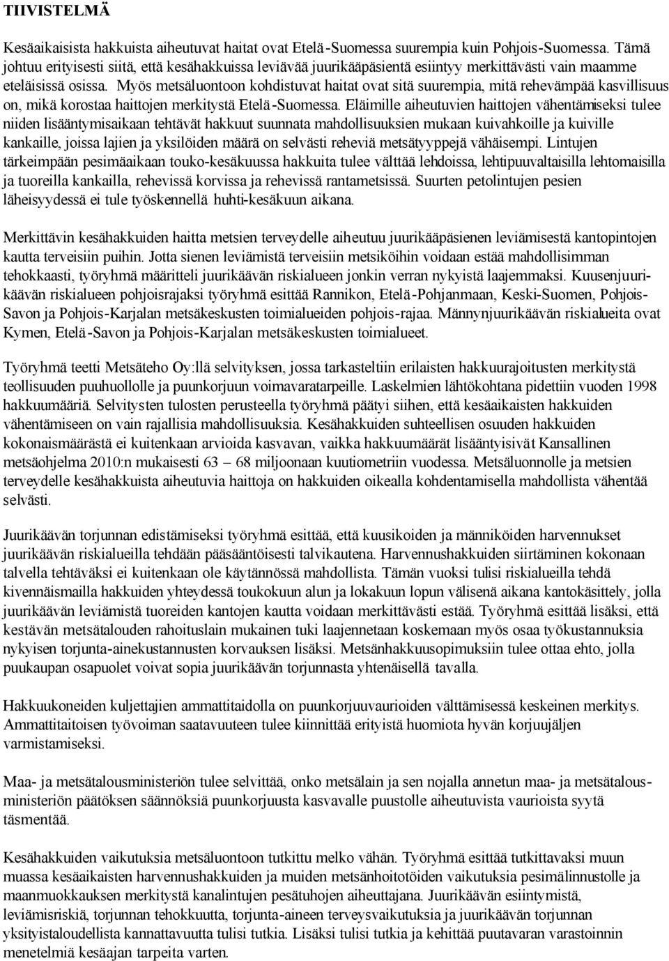 Myös metsäluontoon kohdistuvat haitat ovat sitä suurempia, mitä rehevämpää kasvillisuus on, mikä korostaa haittojen merkitystä Etelä-Suomessa.