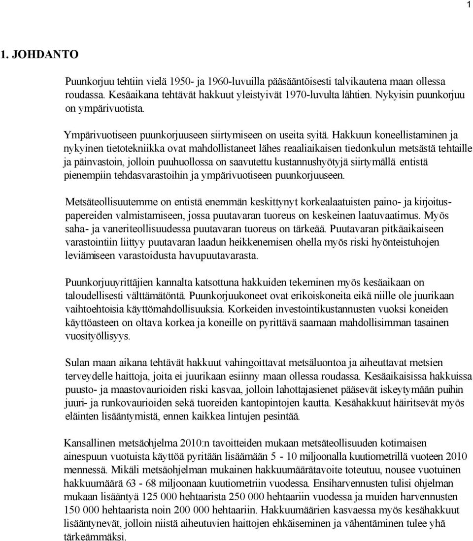 Hakkuun koneellistaminen ja nykyinen tietotekniikka ovat mahdollistaneet lähes reaaliaikaisen tiedonkulun metsästä tehtaille ja päinvastoin, jolloin puuhuollossa on saavutettu kustannushyötyjä