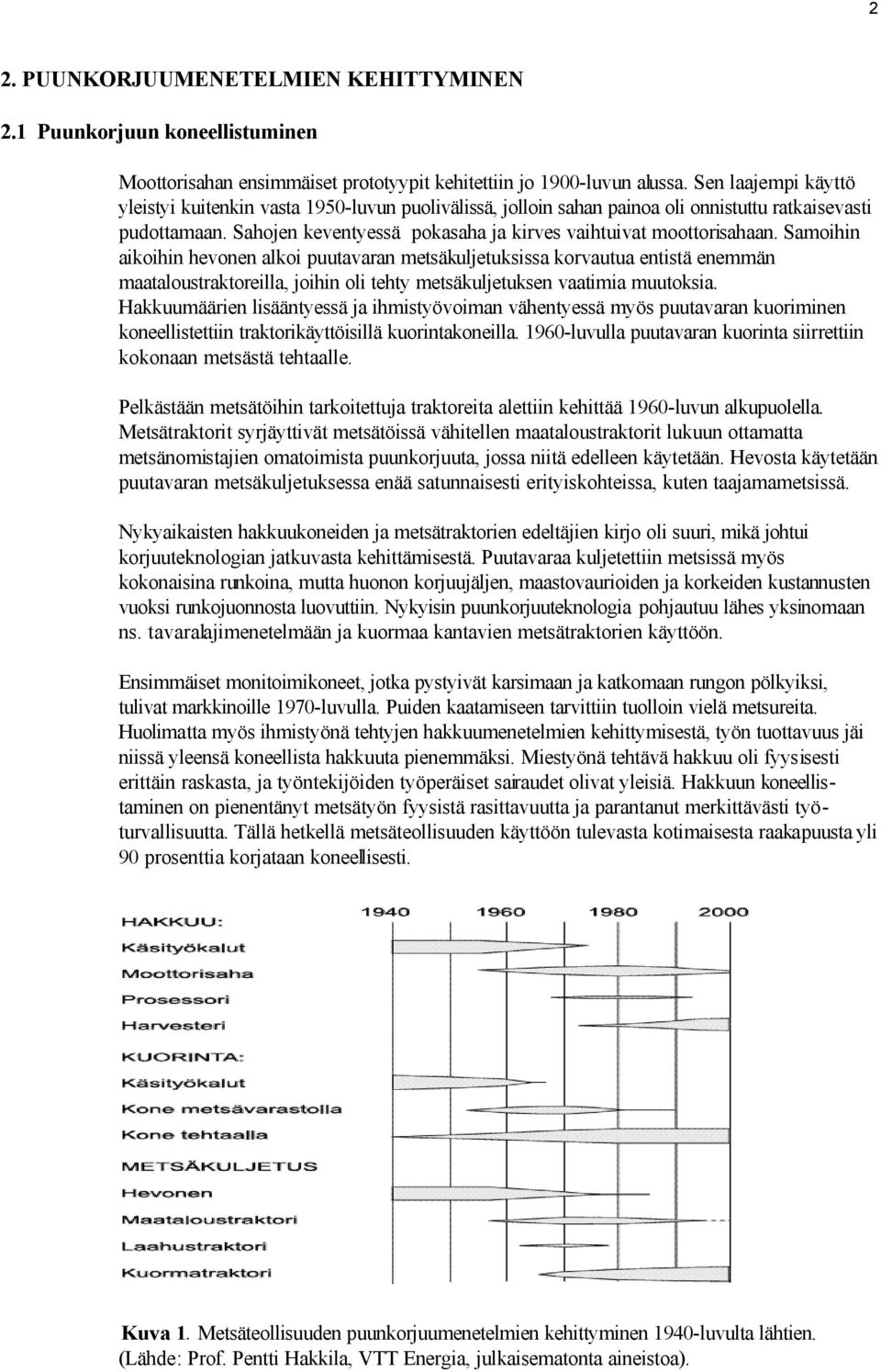 Samoihin aikoihin hevonen alkoi puutavaran metsäkuljetuksissa korvautua entistä enemmän maataloustraktoreilla, joihin oli tehty metsäkuljetuksen vaatimia muutoksia.
