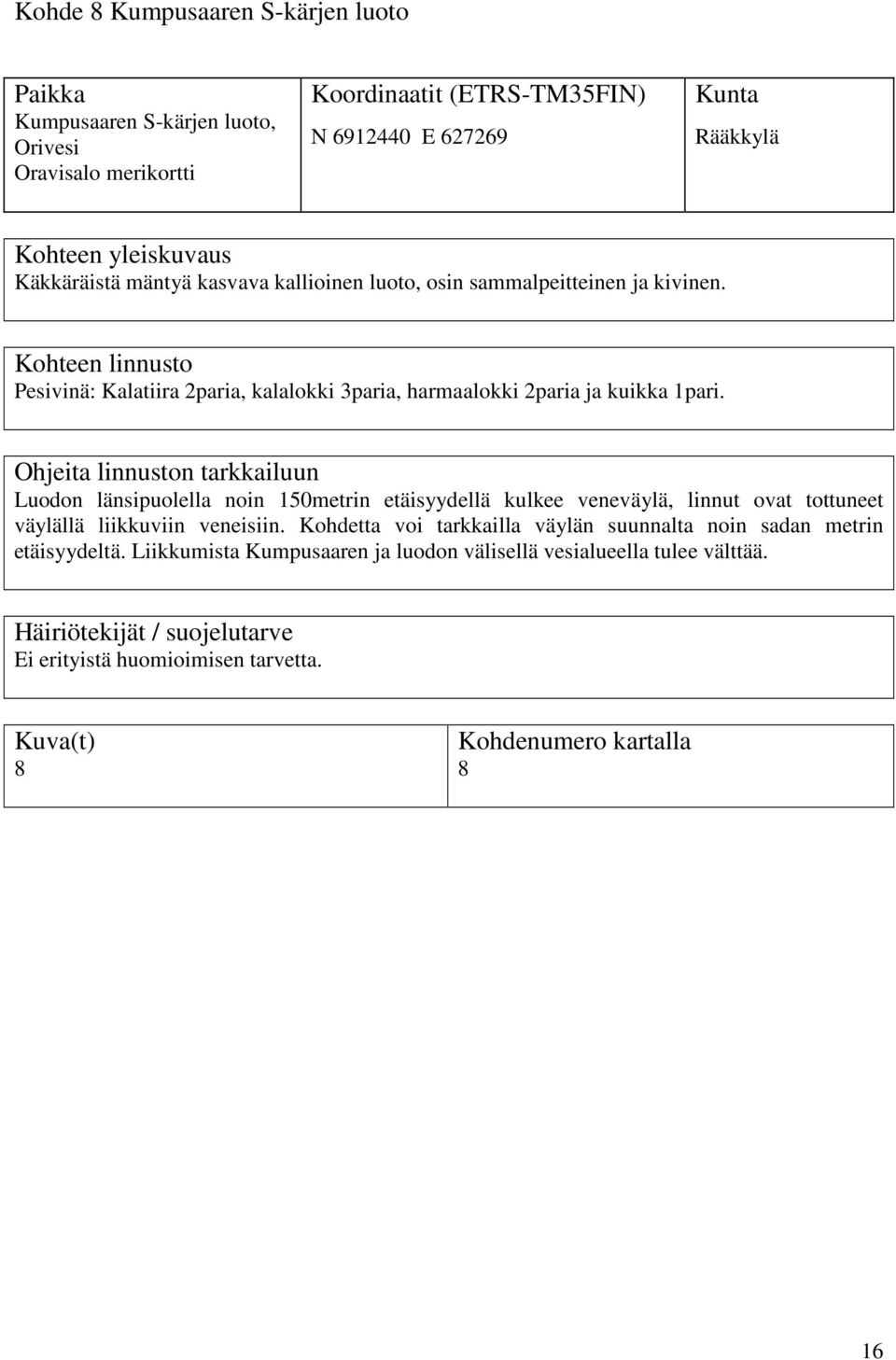 Ohjeita linnuston tarkkailuun Luodon länsipuolella noin 150metrin etäisyydellä kulkee veneväylä, linnut ovat tottuneet väylällä liikkuviin veneisiin.