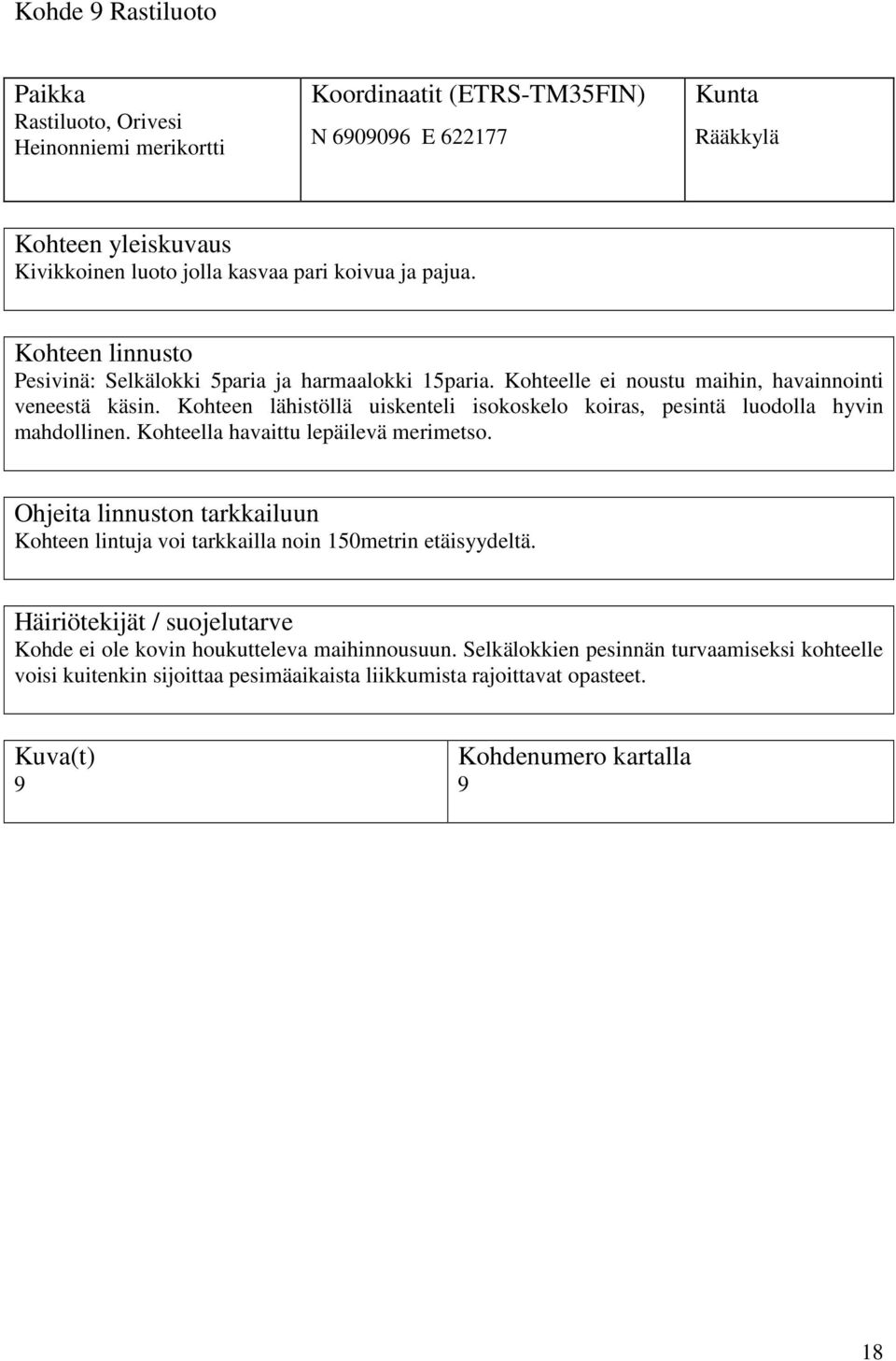 Kohteen lähistöllä uiskenteli isokoskelo koiras, pesintä luodolla hyvin mahdollinen. Kohteella havaittu lepäilevä merimetso.
