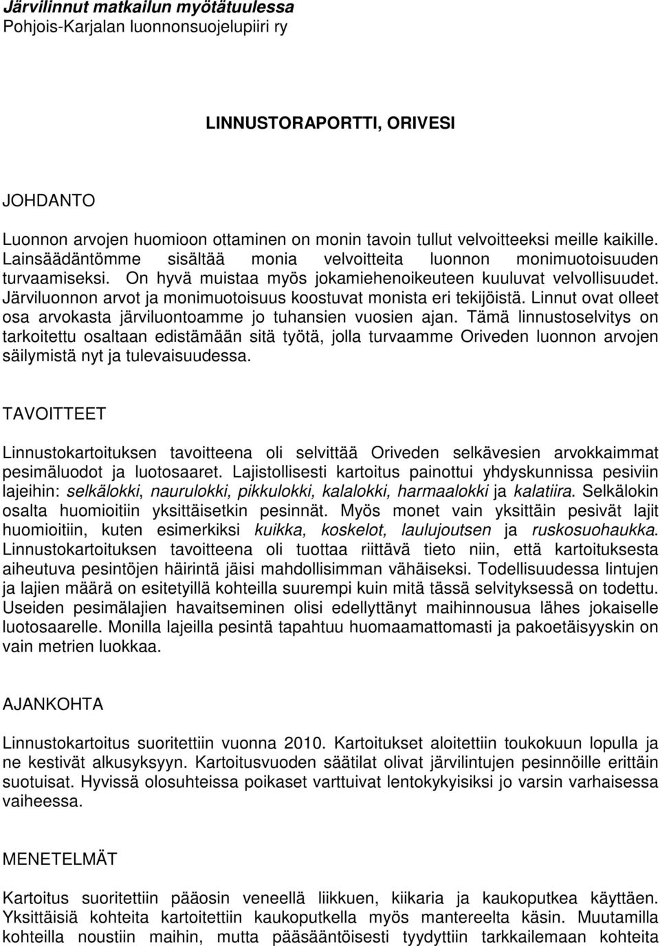 Järviluonnon arvot ja monimuotoisuus koostuvat monista eri tekijöistä. Linnut ovat olleet osa arvokasta järviluontoamme jo tuhansien vuosien ajan.