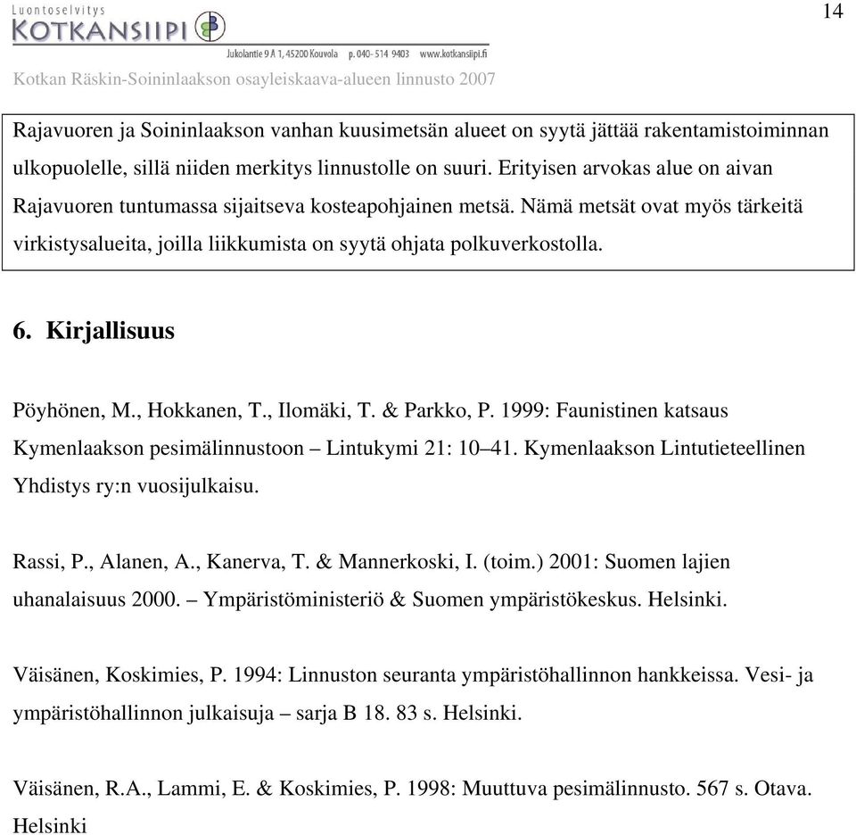 Kirjallisuus Pöyhönen, M., Hokkanen, T., Ilomäki, T. & Parkko, P. 1999: Faunistinen katsaus Kymenlaakson pesimälinnustoon Lintukymi 21: 10 41.