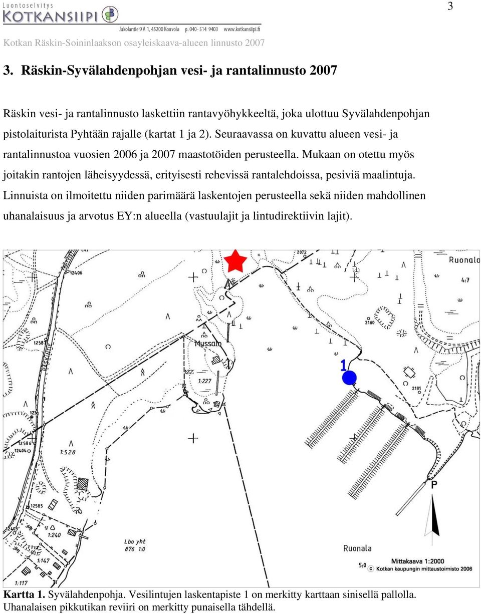 Mukaan on otettu myös joitakin rantojen läheisyydessä, erityisesti rehevissä rantalehdoissa, pesiviä maalintuja.