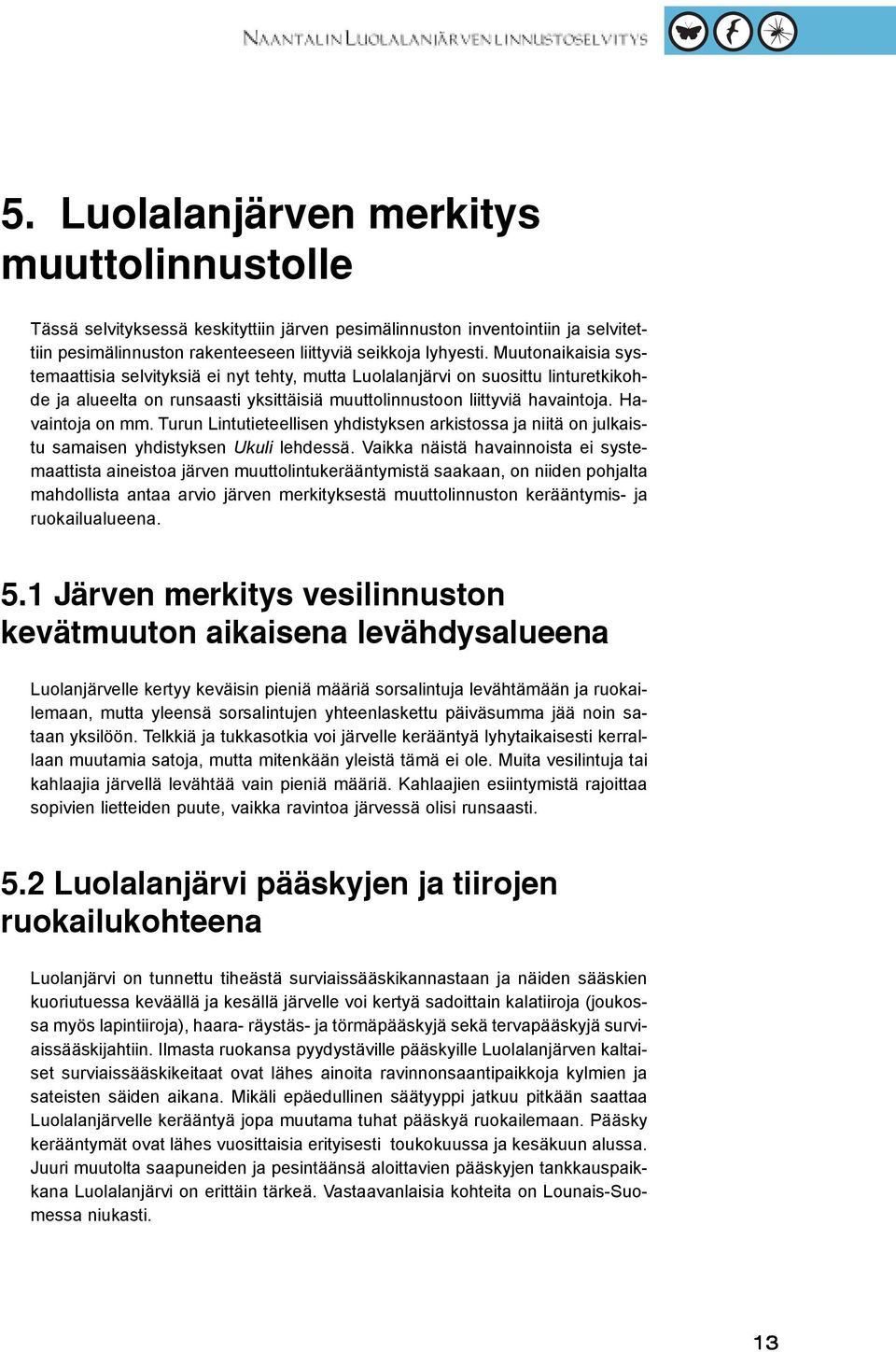 Turun Lintutieteellisen yhdistyksen arkistossa ja niitä on julkaistu samaisen yhdistyksen Ukuli lehdessä.