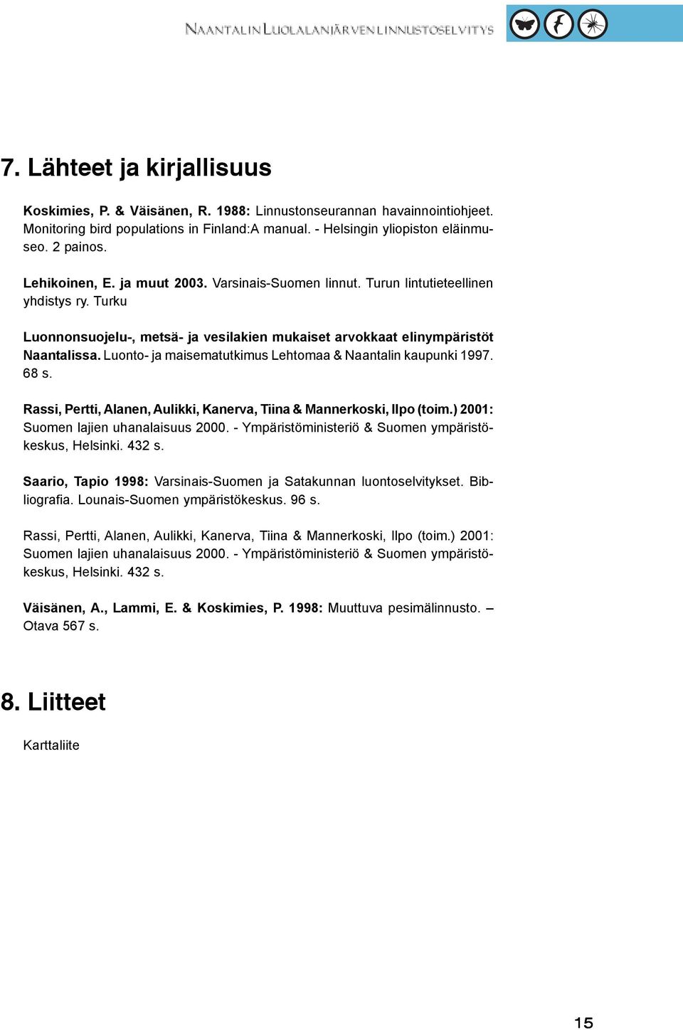 Luonto- ja maisematutkimus Lehtomaa & Naantalin kaupunki 1997. 68 s. Rassi, Pertti, Alanen, Aulikki, Kanerva, Tiina & Mannerkoski, Ilpo (toim.) 2001: Suomen lajien uhanalaisuus 2000.
