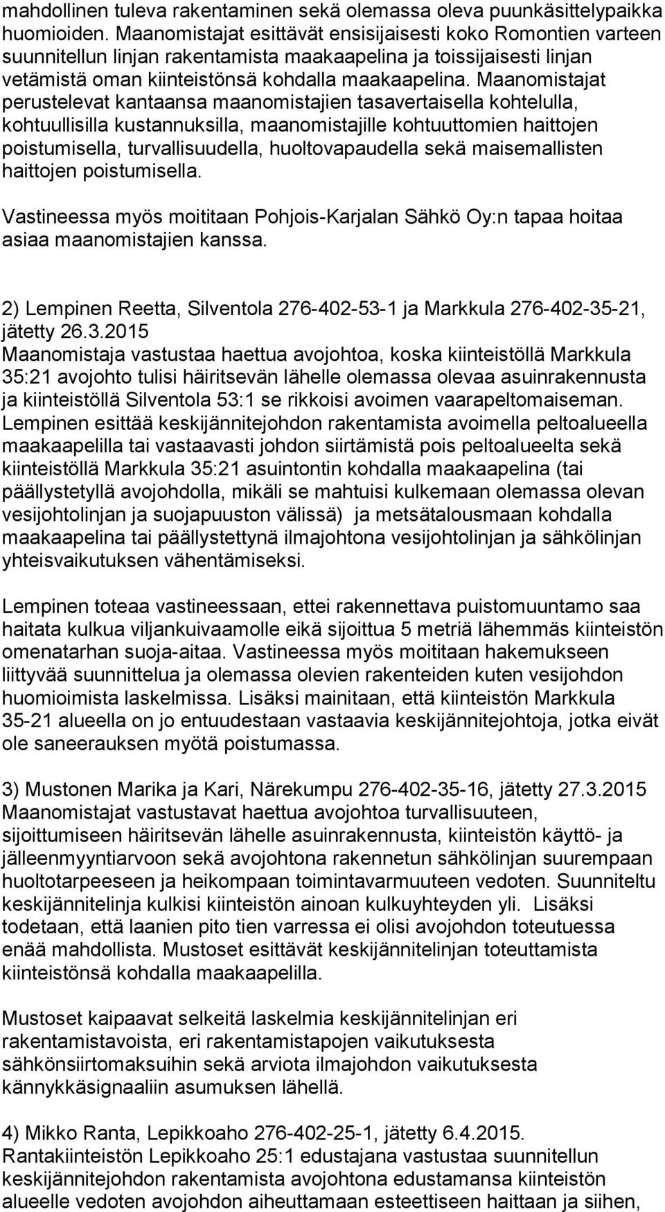 Maanomistajat perustelevat kantaansa maanomistajien tasavertaisella kohtelulla, kohtuullisilla kustannuksilla, maanomistajille kohtuuttomien haittojen poistumisella, turvallisuudella,