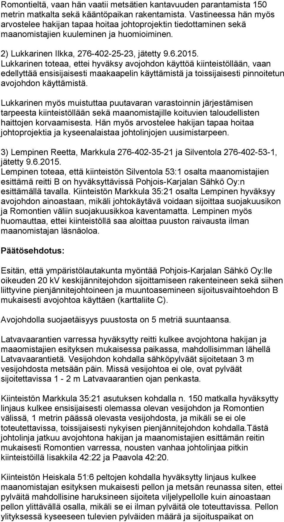 Lukkarinen toteaa, ettei hyväksy avojohdon käyttöä kiinteistöllään, vaan edellyttää ensisijaisesti maakaapelin käyttämistä ja toissijaisesti pinnoitetun avojohdon käyttämistä.