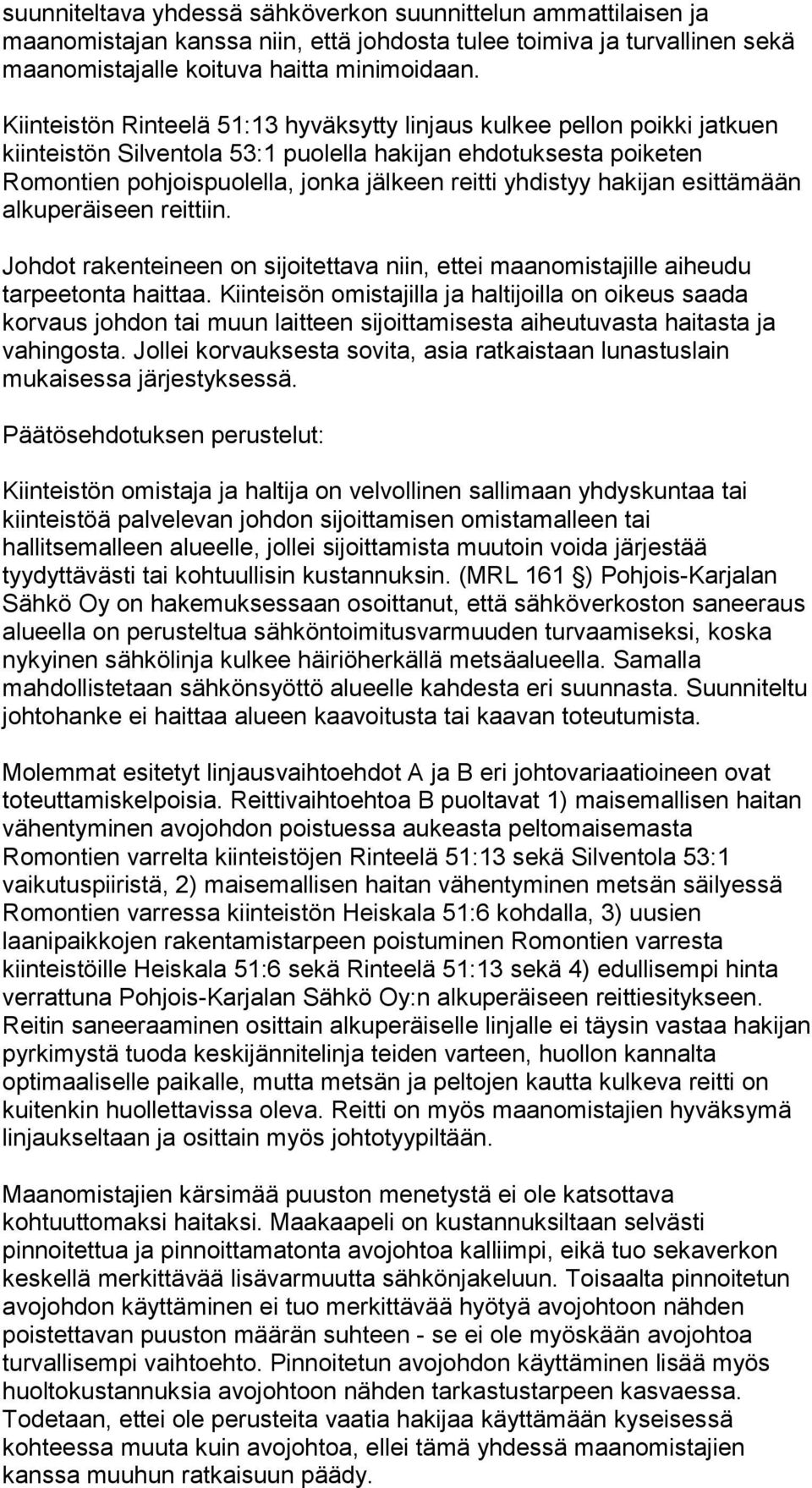 hakijan esittämään alkuperäiseen reittiin. Johdot rakenteineen on sijoitettava niin, ettei maanomistajille aiheudu tarpeetonta haittaa.