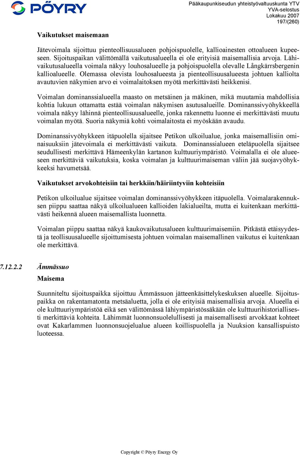 Olemassa olevista louhosalueesta ja pienteollisuusalueesta johtuen kalliolta avautuvien näkymien arvo ei voimalaitoksen myötä merkittävästi heikkenisi.