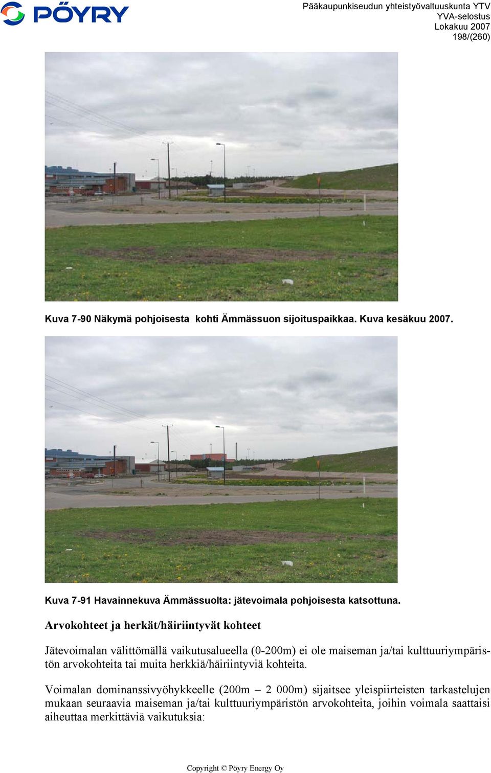 Arvokohteet ja herkät/häiriintyvät kohteet Jätevoimalan välittömällä vaikutusalueella (0-200m) ei ole maiseman ja/tai kulttuuriympäristön