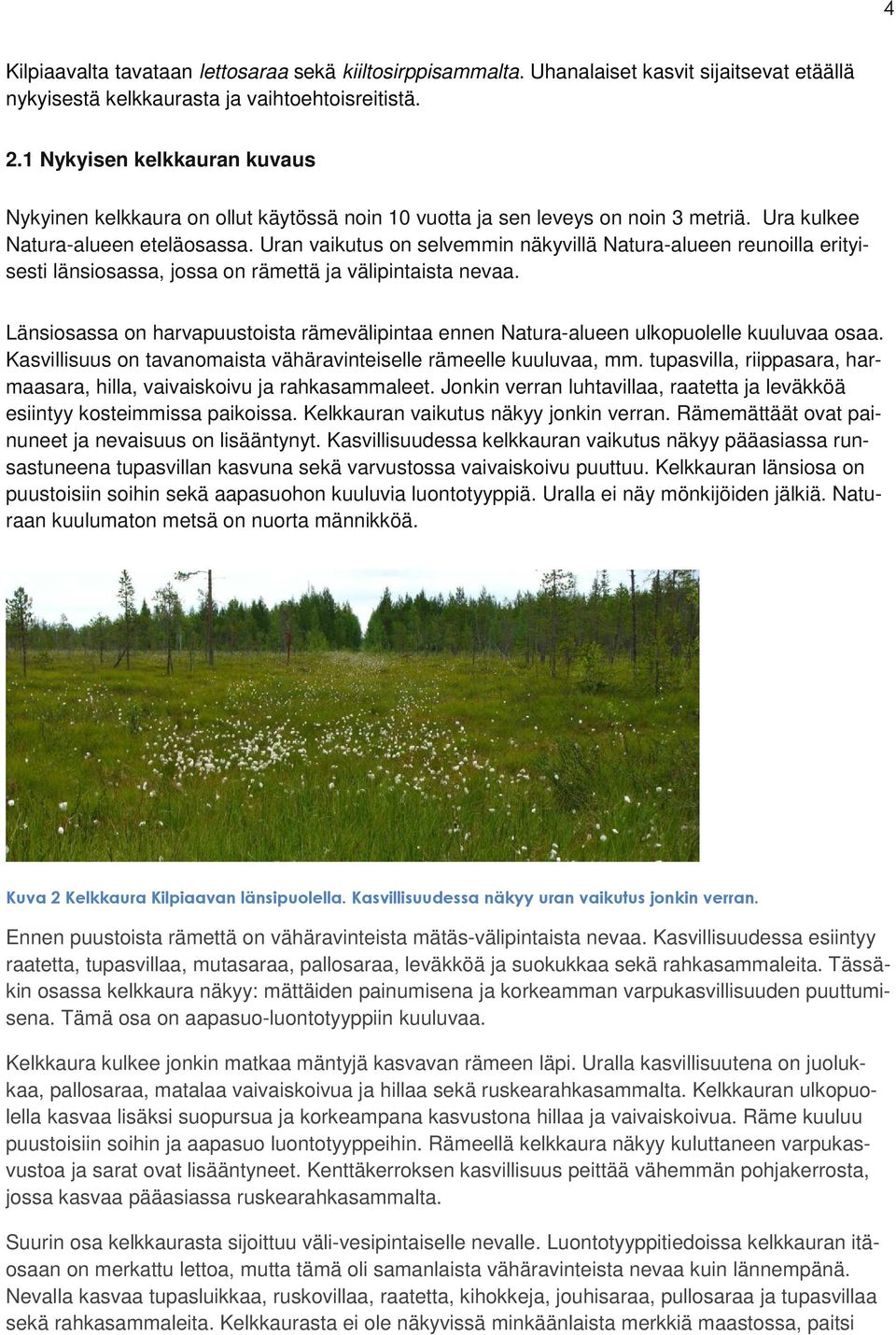 Uran vaikutus on selvemmin näkyvillä Natura-alueen reunoilla erityisesti länsiosassa, jossa on rämettä ja välipintaista nevaa.