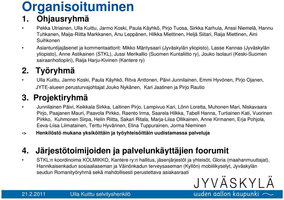 Raija Miettinen, Aini Suihkonen Asiantuntijajäsenet ja kommentaattorit: Mikko Mäntysaari (Jyväskylän yliopisto), Lasse Kannas (Jyväskylän yliopisto), Anne Astikainen (STKL), Jussi Merikallio (Suomen