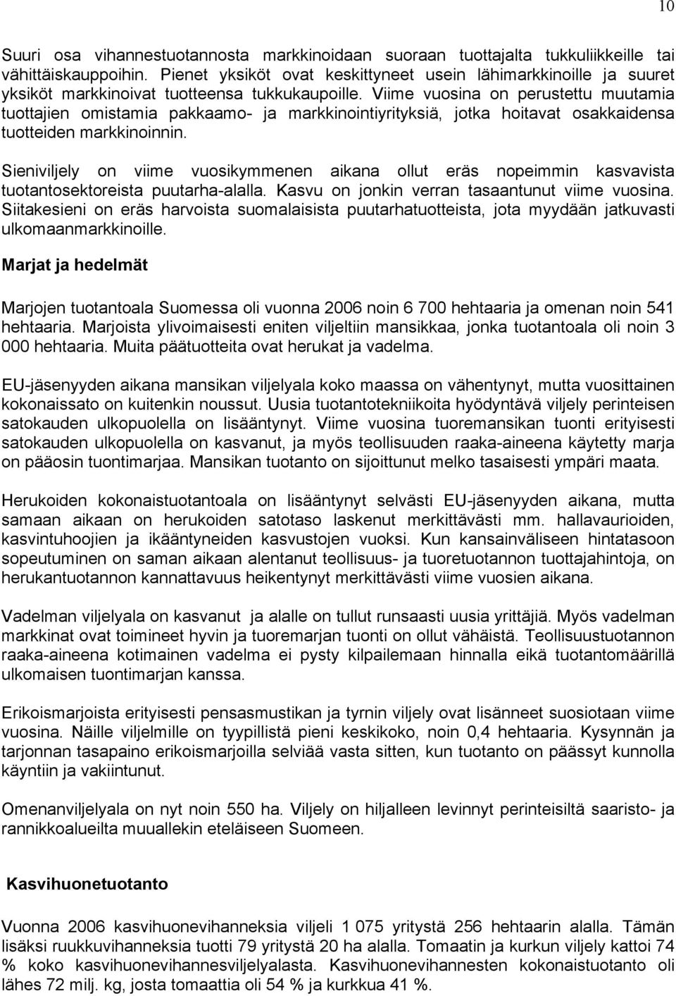 Viime vuosina on perustettu muutamia tuottajien omistamia pakkaamo- ja markkinointiyrityksiä, jotka hoitavat osakkaidensa tuotteiden markkinoinnin.