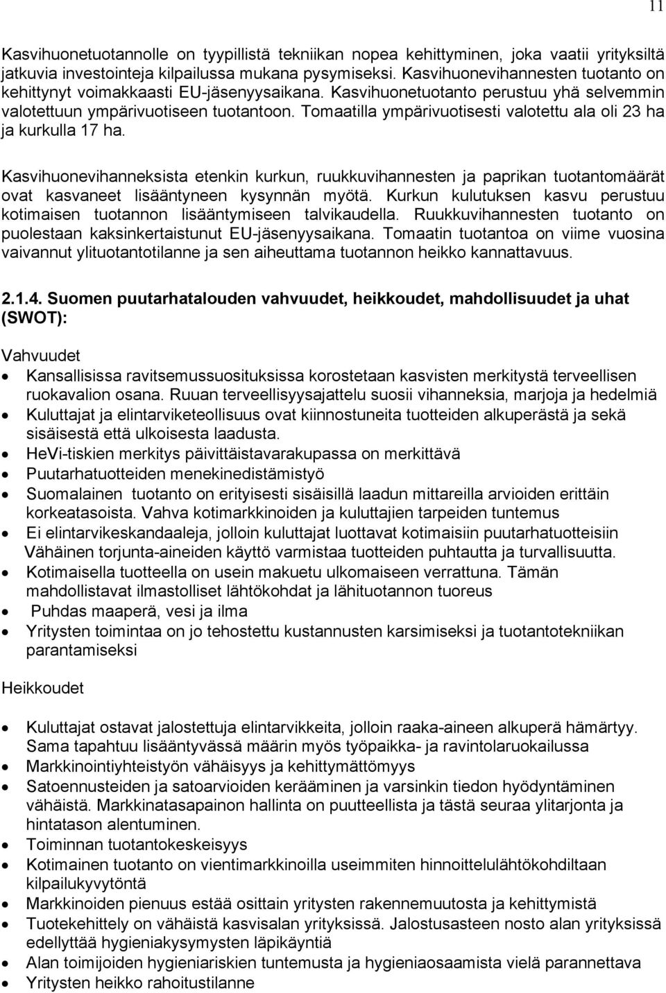 Tomaatilla ympärivuotisesti valotettu ala oli 23 ha ja kurkulla 17 ha. Kasvihuonevihanneksista etenkin kurkun, ruukkuvihannesten ja paprikan tuotantomäärät ovat kasvaneet lisääntyneen kysynnän myötä.
