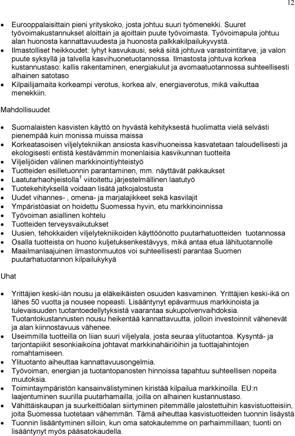 Ilmastolliset heikkoudet: lyhyt kasvukausi, sekä siitä johtuva varastointitarve, ja valon puute syksyllä ja talvella kasvihuonetuotannossa.