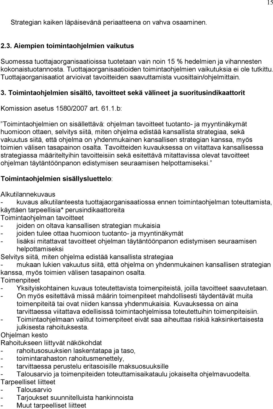 Tuottajaorganisaatioiden toimintaohjelmien vaikutuksia ei ole tutkittu. Tuottajaorganisaatiot arvioivat tavoitteiden saavuttamista vuosittain/ohjelmittain. 3.