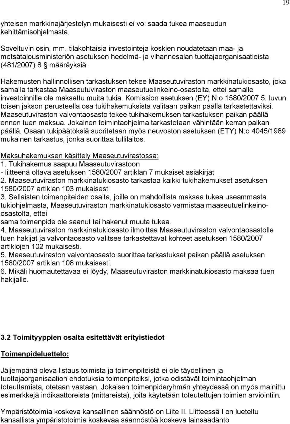 Hakemusten hallinnollisen tarkastuksen tekee Maaseutuviraston markkinatukiosasto, joka samalla tarkastaa Maaseutuviraston maaseutuelinkeino-osastolta, ettei samalle investoinnille ole maksettu muita