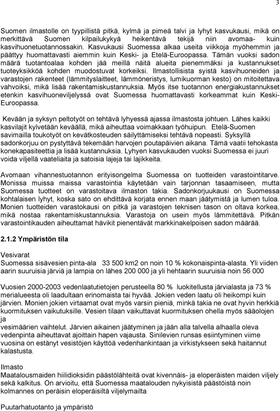 Tämän vuoksi sadon määrä tuotantoalaa kohden jää meillä näitä alueita pienemmäksi ja kustannukset tuoteyksikköä kohden muodostuvat korkeiksi.