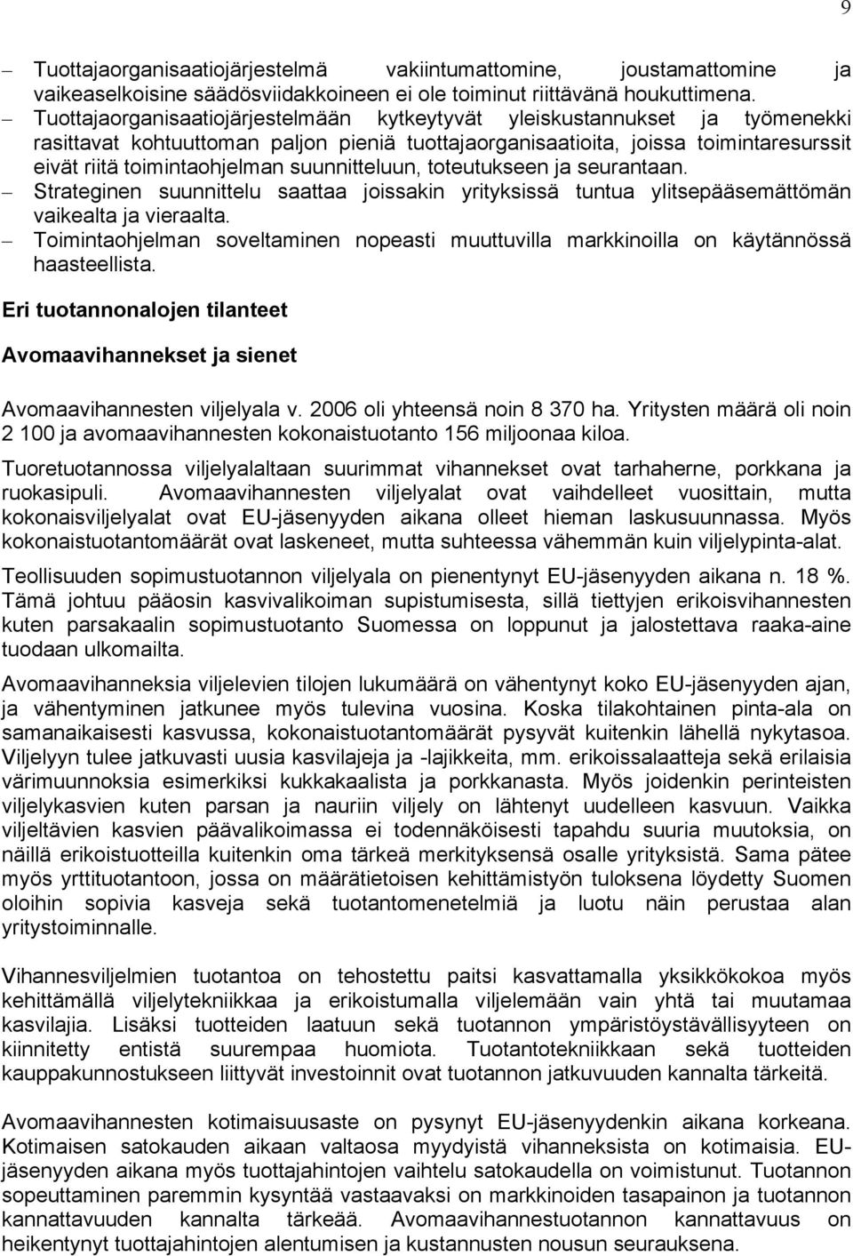 suunnitteluun, toteutukseen ja seurantaan. Strateginen suunnittelu saattaa joissakin yrityksissä tuntua ylitsepääsemättömän vaikealta ja vieraalta.