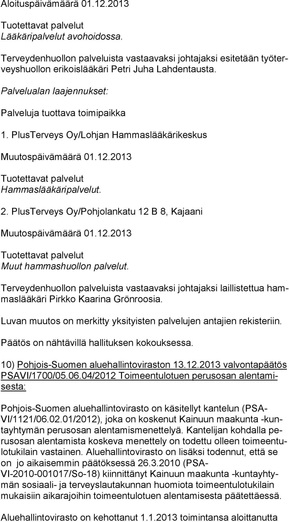 PlusTerveys Oy/Pohjolankatu 12 B 8, Kajaani Muutospäivämäärä 01.12.2013 Muut hammashuollon palvelut.